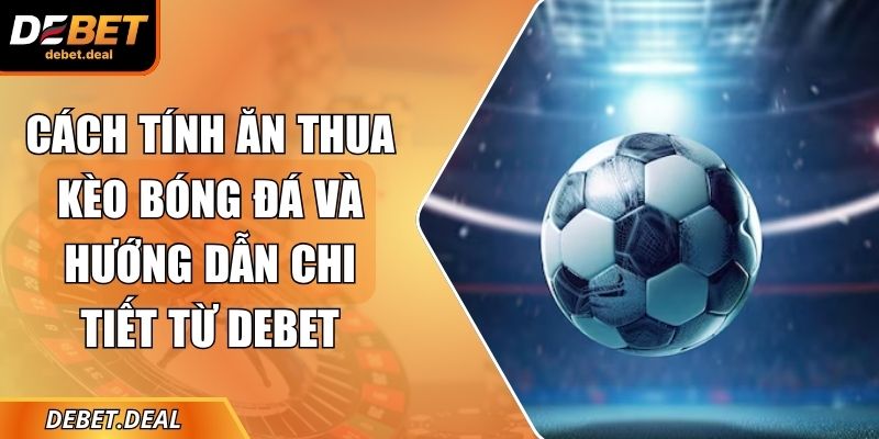 Cách tính ăn thua kèo bóng đá