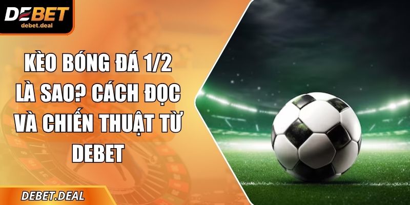 Kèo bóng đá 1/2 là sao