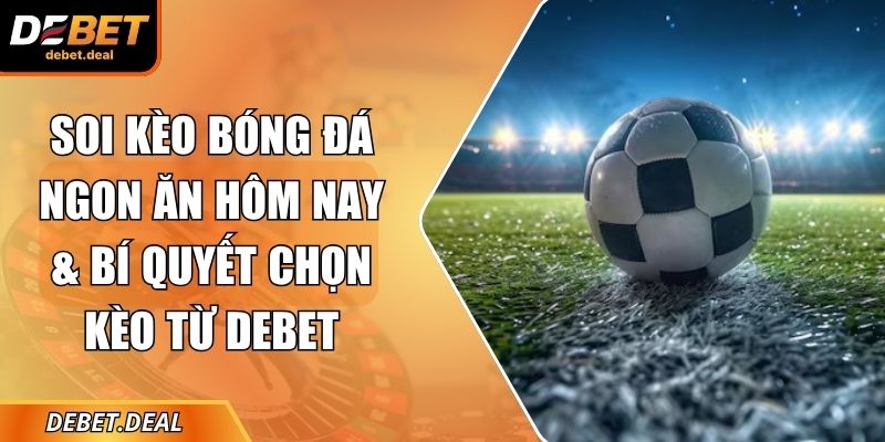 Soi kèo bóng đá ngon ăn hôm nay
